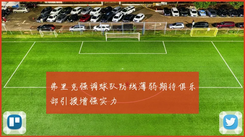 弗里克强调球队防线薄弱期待俱乐部引援增强实力