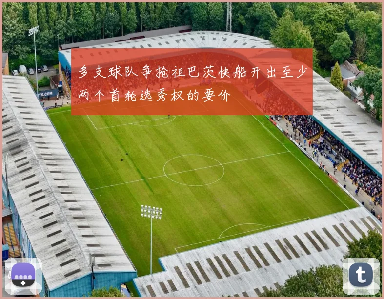 多支球队争抢祖巴茨快船开出至少两个首轮选秀权的要价