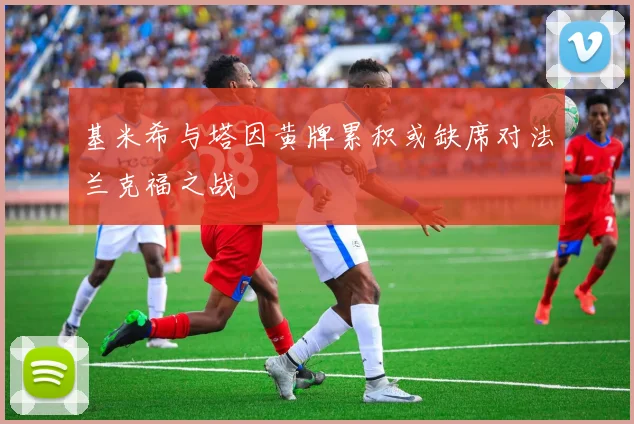 基米希与塔因黄牌累积或缺席对法兰克福之战