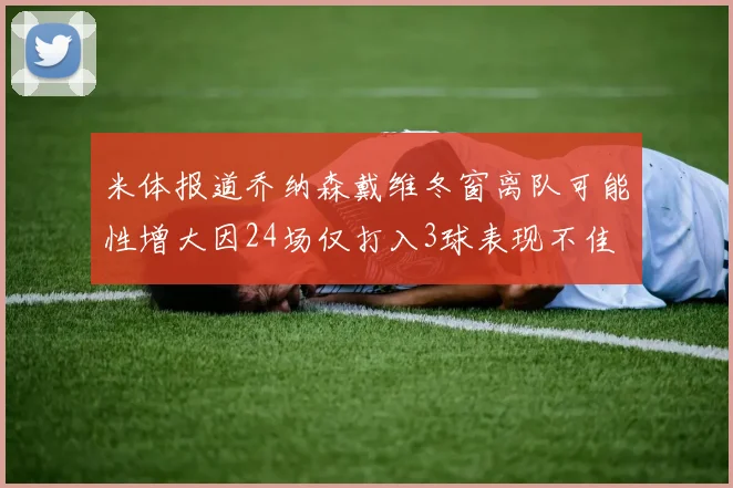 米体报道乔纳森戴维冬窗离队可能性增大因24场仅打入3球表现不佳