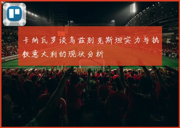 卡纳瓦罗谈乌兹别克斯坦实力与执教意大利的现状分析